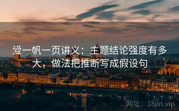 爱一帆一页讲义：主题结论强度有多大，做法把推断写成假设句